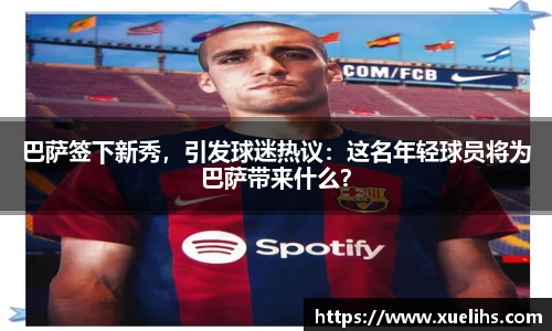 巴萨签下新秀，引发球迷热议：这名年轻球员将为巴萨带来什么？