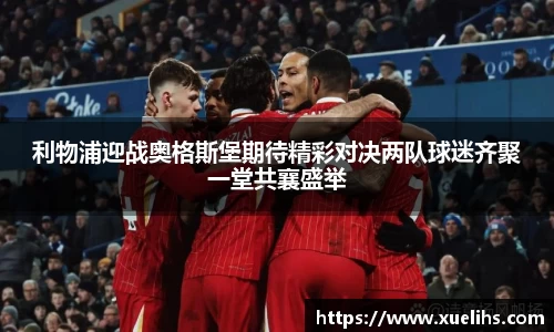 利物浦迎战奥格斯堡期待精彩对决两队球迷齐聚一堂共襄盛举