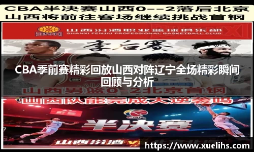 CBA季前赛精彩回放山西对阵辽宁全场精彩瞬间回顾与分析