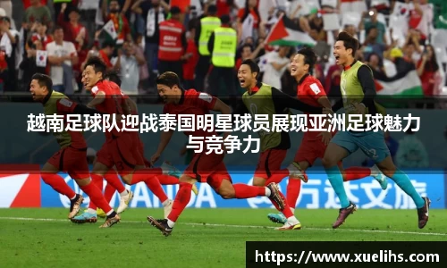 越南足球队迎战泰国明星球员展现亚洲足球魅力与竞争力