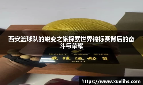 西安篮球队的蜕变之旅探索世界锦标赛背后的奋斗与荣耀