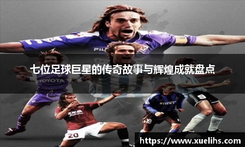 七位足球巨星的传奇故事与辉煌成就盘点