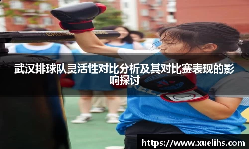 武汉排球队灵活性对比分析及其对比赛表现的影响探讨