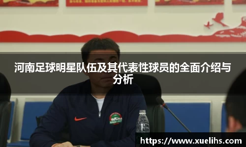 河南足球明星队伍及其代表性球员的全面介绍与分析