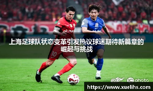 上海足球队状态变革引发热议球迷期待新篇章的崛起与挑战